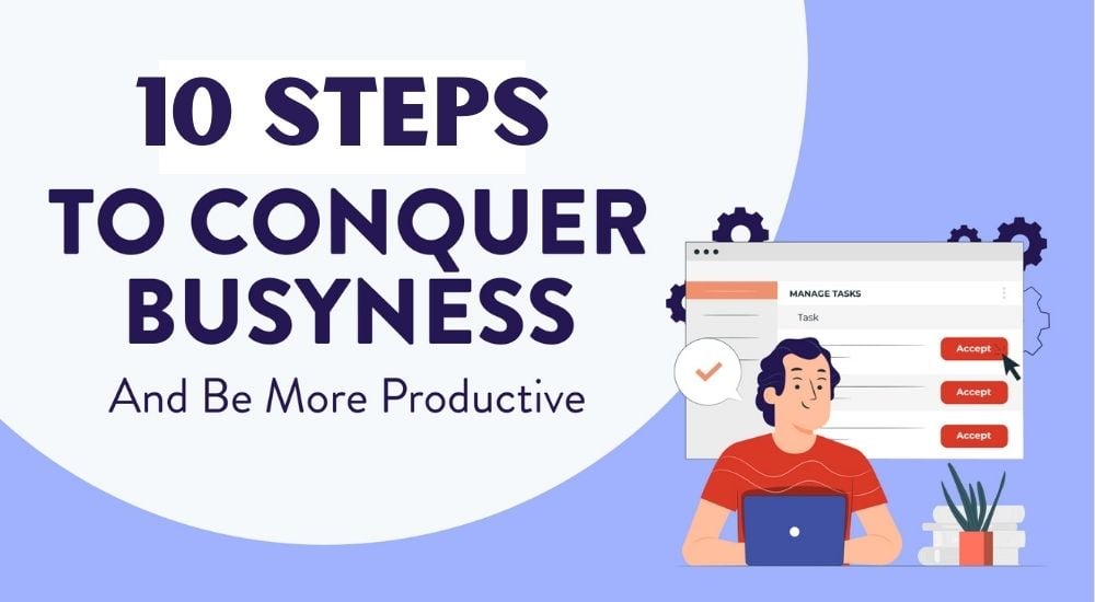 10 Steps to Conquer Busyness and Boost Productivity