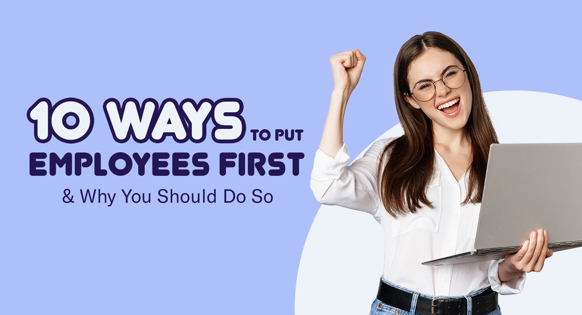 10 WAYS to put employees first and why you should do so