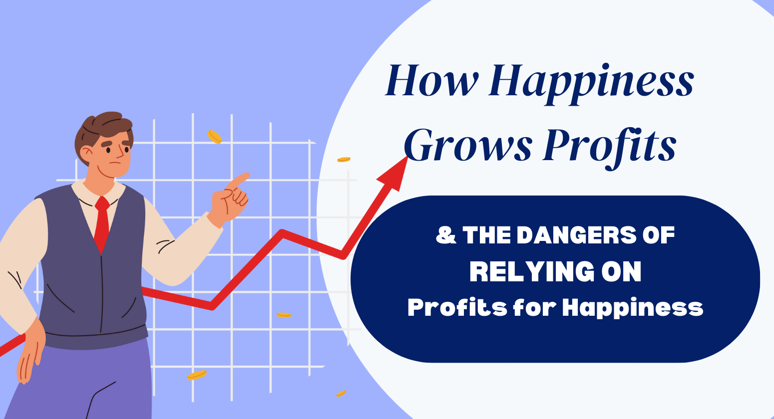How Happiness Grows Profits & Why Relying on Profits for Happiness is Dangerous
